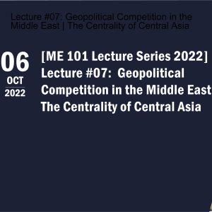 Lecture #07: Geopolitical Competition in the Middle East | The Centrality of Central Asia