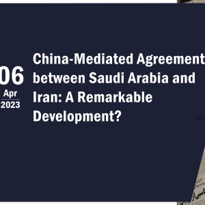 China-Mediated Agreement between Saudi Arabia and Iran: A Remarkable Development?