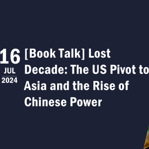 [Book Talk] The Lost Decade - The US Pivot to Asia and the Rise of Chinese Power