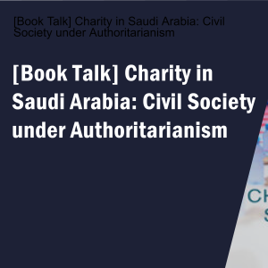 [Book Talk] Charity in Saudi Arabia: Civil Society under Authoritarianism