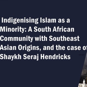 Indigenising Islam as a Minority: A South African Community with Southeast Asian Origins, and the case of Shaykh Seraj Hendricks