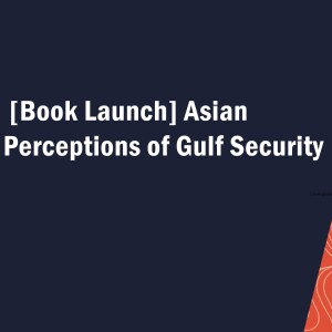 [Book Launch] Asian Perceptions of Gulf Security