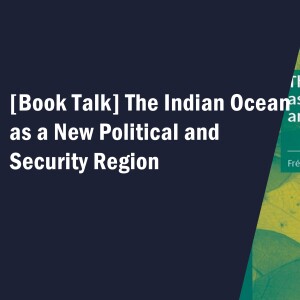 [Book Talk] The Indian Ocean as a New Political and Security Region