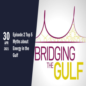 Bridging the Gulf Episode 2 — Top 5 Myths about Energy in the Gulf