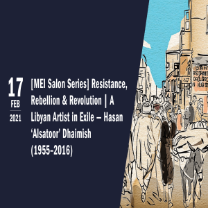 [MEI Salon Series] Resistance, Rebellion & Revolution | A Libyan Artist in Exile — Hasan ‘Alsatoor’ Dhaimish (1955–2016)
