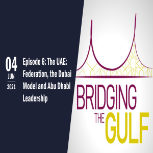 Bridging The Gulf Episode 6 — The UAE: Federation, the Dubai Model and Abu Dhabi Leadership