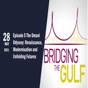 Bridging the Gulf Episode 5 The Omani Odyssey — Renaissance, Modernisation and Unfolding Futures