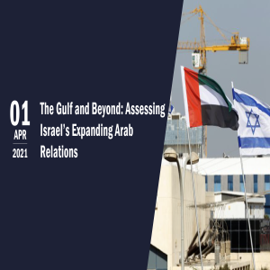 The Gulf and Beyond: Assessing Israel’s Expanding Arab Relations