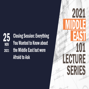 ME 101 Closing Session: Everything You Wanted to Know about the Middle East but were Afraid to Ask