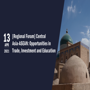 [Regional Forum] Central Asia-ASEAN: Opportunities in Trade, Investment and Education