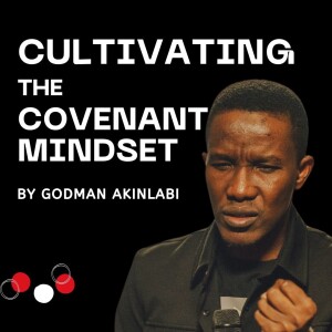 Cultivating The Covenant Mindset | Pastor Godman Akinlabi | Teaching | Podcast