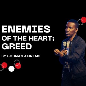 Enemies of the Heart: Greed | Godman Akinlabi | The Elevation Church | Podcast