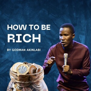 Pastor Godman Akinlabi | How To Be Rich | Sermon | Podcast