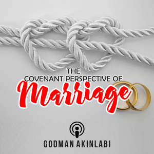 The Covenant Perspective of Marriage By Pastor Godman Akinlabi