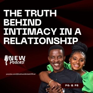 The Truth Behind Intimacy In A Relationship | Godman & Bola Akinlabi | Podcast