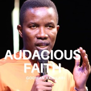 Audacious Faith | Godman Akinlabi