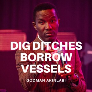 Dig Ditches, Borrow Vessels | Godman Akinlabi