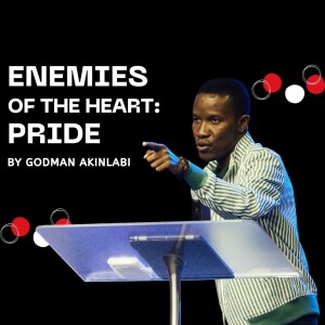 Enemies of the Heart: Pride | Godman Akinlabi | Podcast