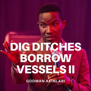 Dig Ditches, Borrow Vessels Part II | Godman Akinlabi