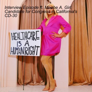 Interview Episode ft. Maebe A. Girl, Candidate for Congress in California’s CD-30