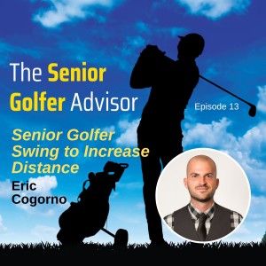 013: Senior Golfer Swing to Increase Distance – Featuring YouTube Sensation Eric Cogorno