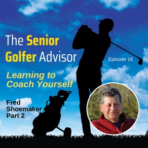 016: Extraordinary Golf, Learning How to Coach Yourself Part 2 -Featuring Legendary Coach and Author Fred Shoemaker