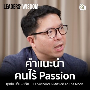 ชีวิตมันสั้น คนไร้ Passion ทำยังไงดี ? คุยกับ แท็ป-รวิศ CEO, Srichand | 🎙️ LEADERS’ WISDOM