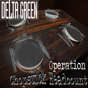 Episode 400 Delta Green “Operation Chopstick Headcount” The Final Chapter