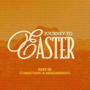 Journey To Easter - Part III: Communing & Remembering | Pastor Sean Disney