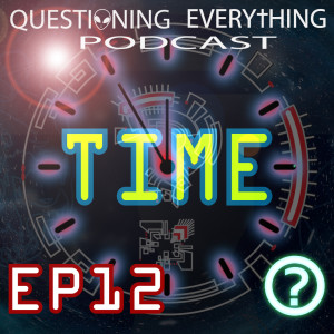 Questioning Everything Podcast - E12 - Time