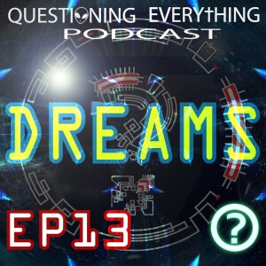 Questioning Everything Podcast E13 - Dreams