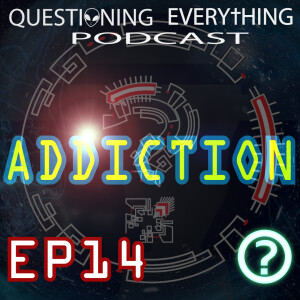 Questioning Everything Podcast E14 - Addiction
