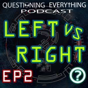 Questioning Everything Podcast EP2 - Left VS Right