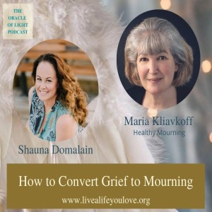 How to Convert Grief to Mourning with Maria Kliavkoff