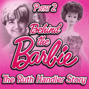 PART TWO: Behind the Barbie -The Ruth Handler Story