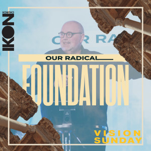 Vision Sunday - Our Radical Foundation