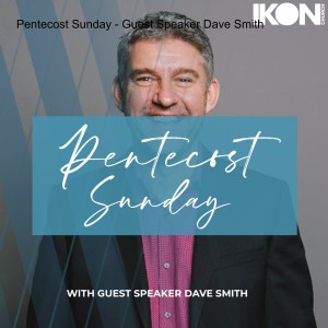 Pentecost Sunday - Guest Speaker Dave Smith