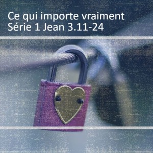 Ce qui importe vraiment Série 1 Jean 3.11-24
