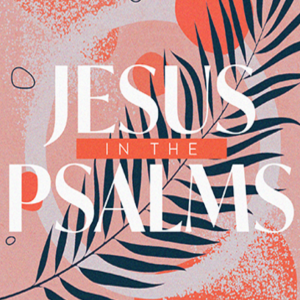 Jesus In The Psalms - Part 1 - Both/And