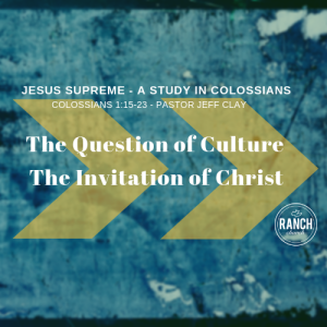 Colossians 1:15-23 - The Question of Culture - The Invitation of Christ