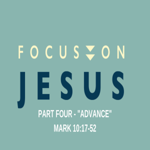 Mark 10:17-52 Focus on Jesus - Advance