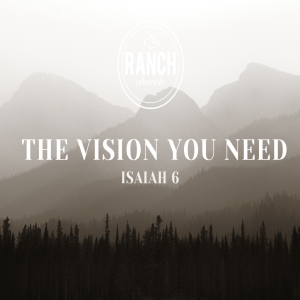 Isaiah 6 - The Vision You Need
