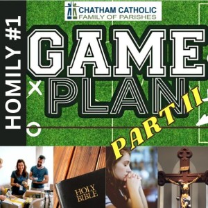 The Game Plan Part II -Homily #1