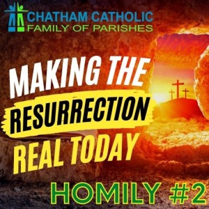 Making the Resurrection Real Today - Homily #2