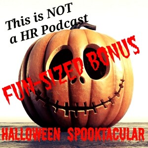 This is NOT a HR Podcast Halloween Spooktacular Fun-Sized Bonus