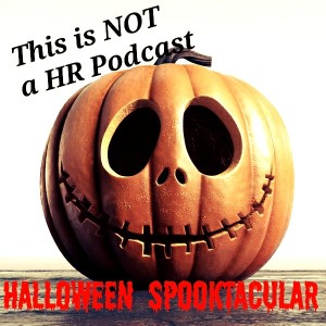 This is NOT a HR Podcast‘s Halloween Spooktacular