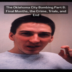 The Oklahoma City Bombing Part 8: Final Months, the Crime, Trials, and End