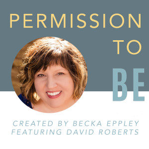 Finding Permission to BE w/ Becka Eppley and David Roberts
