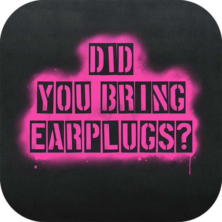 Did You Bring Earplugs?