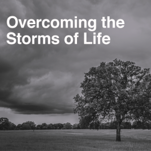 Overcoming the Storms of Life - Part 3 - 2023-02-15
